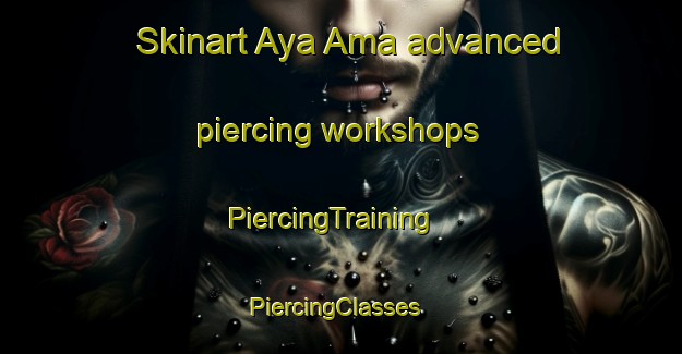 Skinart Aya Ama advanced piercing workshops | PiercingTraining | PiercingClasses | SkinartTraining-Nigeria