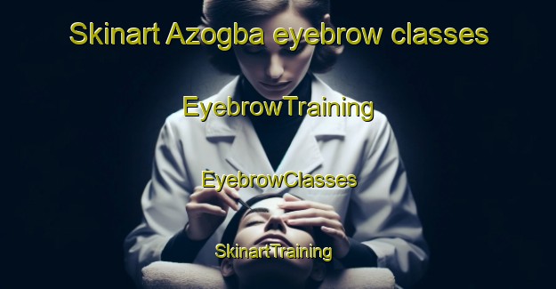 Skinart Azogba eyebrow classes | EyebrowTraining | EyebrowClasses | SkinartTraining-Nigeria