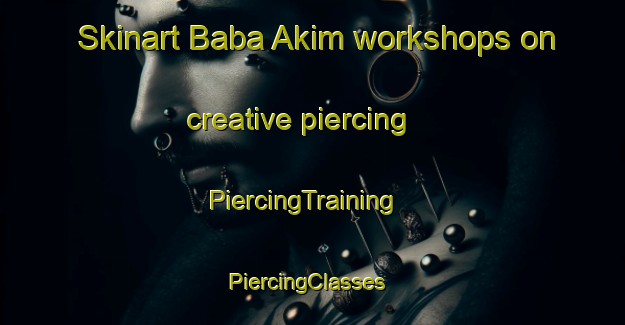 Skinart Baba Akim workshops on creative piercing | PiercingTraining | PiercingClasses | SkinartTraining-Nigeria