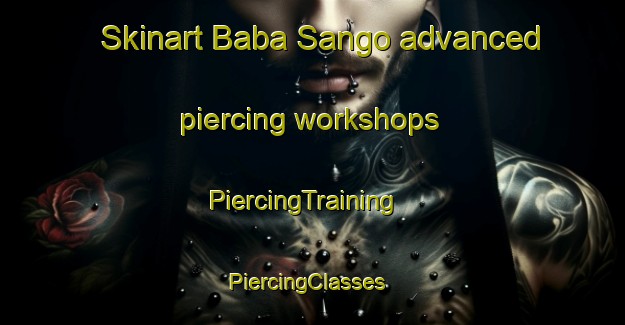 Skinart Baba Sango advanced piercing workshops | PiercingTraining | PiercingClasses | SkinartTraining-Nigeria