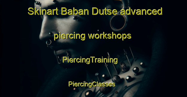 Skinart Baban Dutse advanced piercing workshops | PiercingTraining | PiercingClasses | SkinartTraining-Nigeria