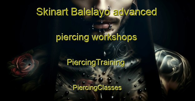 Skinart Balelayo advanced piercing workshops | #PiercingTraining #PiercingClasses #SkinartTraining-Nigeria