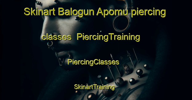 Skinart Balogun Apomu piercing classes | PiercingTraining | PiercingClasses | SkinartTraining-Nigeria