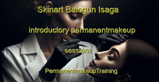 Skinart Balogun Isaga introductory permanentmakeup sessions | PermanentmakeupTraining | PermanentmakeupClasses | SkinartTraining-Nigeria