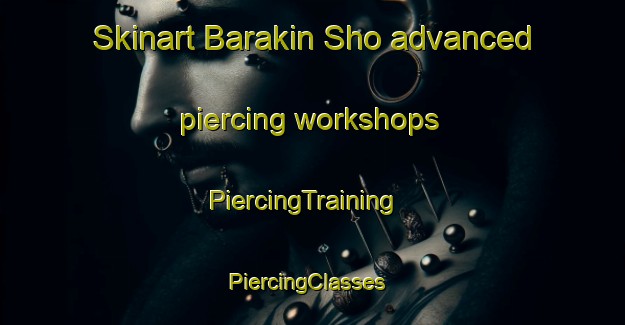 Skinart Barakin Sho advanced piercing workshops | PiercingTraining | PiercingClasses | SkinartTraining-Nigeria