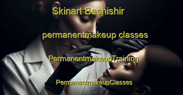 Skinart Bashishir permanentmakeup classes | PermanentmakeupTraining | PermanentmakeupClasses | SkinartTraining-Nigeria