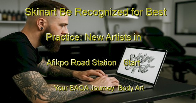Skinart Be Recognized for Best Practice: New Artists in Afikpo Road Station - Start Your BAQA Journey | Body Art Qualification Authority | BAQA-Nigeria
