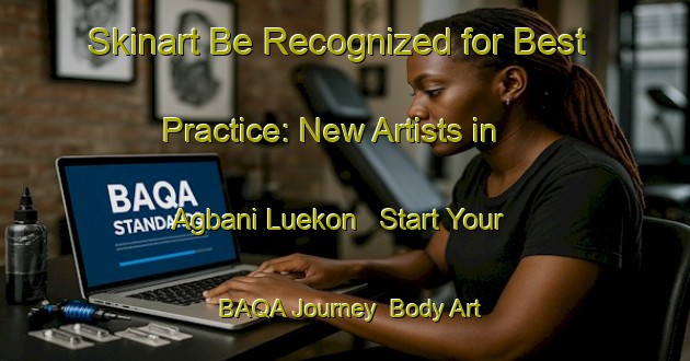 Skinart Be Recognized for Best Practice: New Artists in Agbani Luekon - Start Your BAQA Journey | Body Art Qualification Authority | BAQA-Nigeria