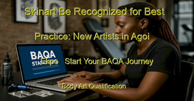 Skinart Be Recognized for Best Practice: New Artists in Agoi Ekpo - Start Your BAQA Journey | Body Art Qualification Authority | BAQA-Nigeria