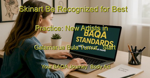Skinart Be Recognized for Best Practice: New Artists in Gatamarua Bula Tumur - Start Your BAQA Journey | Body Art Qualification Authority | BAQA-Nigeria