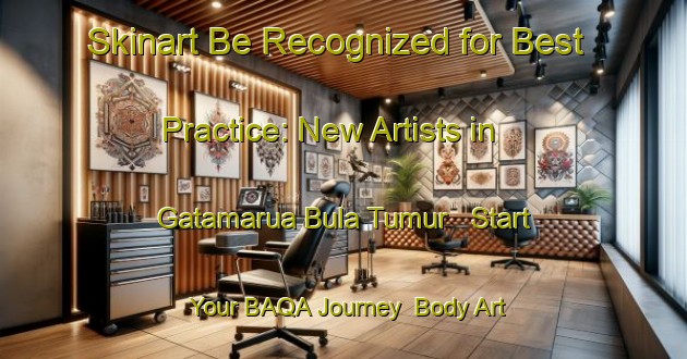 Skinart Be Recognized for Best Practice: New Artists in Gatamarua Bula Tumur - Start Your BAQA Journey | Body Art Qualification Authority | BAQA-Nigeria