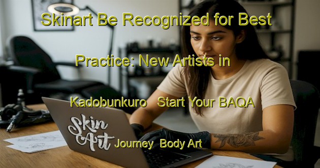 Skinart Be Recognized for Best Practice: New Artists in Kadobunkuro - Start Your BAQA Journey | Body Art Qualification Authority | BAQA-Nigeria