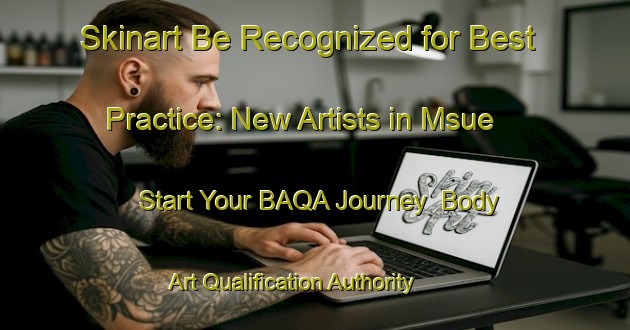 Skinart Be Recognized for Best Practice: New Artists in Msue - Start Your BAQA Journey | Body Art Qualification Authority | BAQA-Nigeria