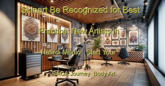 Skinart Be Recognized for Best Practice: New Artists in Natirdi Mbulo - Start Your BAQA Journey | Body Art Qualification Authority | BAQA-Nigeria