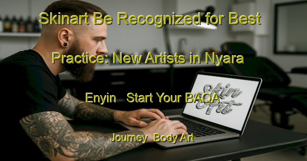 Skinart Be Recognized for Best Practice: New Artists in Nyara Enyin - Start Your BAQA Journey | Body Art Qualification Authority | BAQA-Nigeria