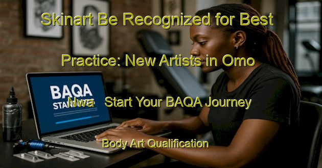 Skinart Be Recognized for Best Practice: New Artists in Omo Nwa - Start Your BAQA Journey | Body Art Qualification Authority | BAQA-Nigeria