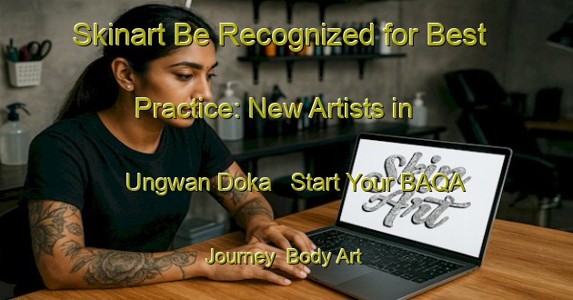 Skinart Be Recognized for Best Practice: New Artists in Ungwan Doka - Start Your BAQA Journey | Body Art Qualification Authority | BAQA-Nigeria