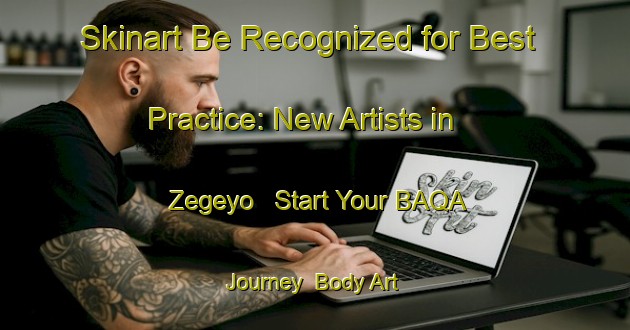 Skinart Be Recognized for Best Practice: New Artists in Zegeyo - Start Your BAQA Journey | Body Art Qualification Authority | BAQA-Nigeria