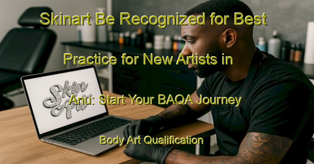 Skinart Be Recognized for Best Practice for New Artists in Anu: Start Your BAQA Journey | Body Art Qualification Authority | BAQA-Nigeria