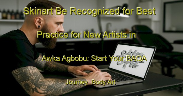 Skinart Be Recognized for Best Practice for New Artists in Awka Agbobu: Start Your BAQA Journey | Body Art Qualification Authority | BAQA-Nigeria