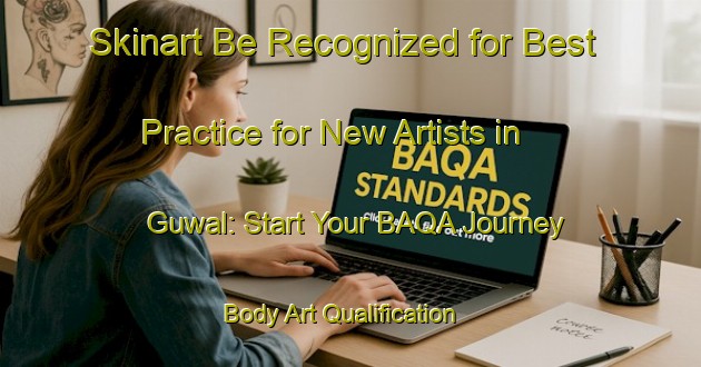 Skinart Be Recognized for Best Practice for New Artists in Guwal: Start Your BAQA Journey | Body Art Qualification Authority | BAQA-Nigeria