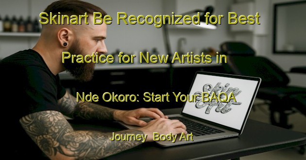 Skinart Be Recognized for Best Practice for New Artists in Nde Okoro: Start Your BAQA Journey | Body Art Qualification Authority | BAQA-Nigeria