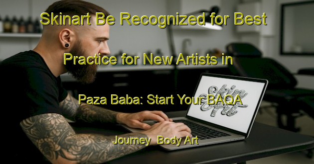 Skinart Be Recognized for Best Practice for New Artists in Paza Baba: Start Your BAQA Journey | Body Art Qualification Authority | BAQA-Nigeria