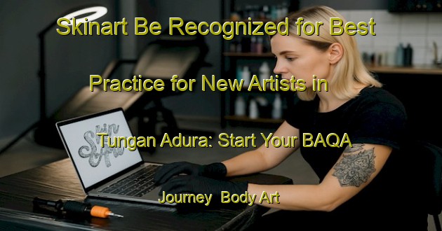 Skinart Be Recognized for Best Practice for New Artists in Tungan Adura: Start Your BAQA Journey | Body Art Qualification Authority | BAQA-Nigeria