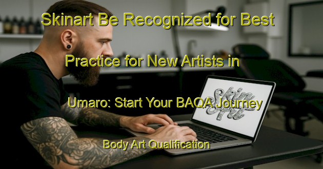 Skinart Be Recognized for Best Practice for New Artists in Umaro: Start Your BAQA Journey | Body Art Qualification Authority | BAQA-Nigeria