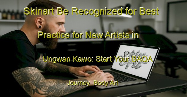 Skinart Be Recognized for Best Practice for New Artists in Ungwan Kawo: Start Your BAQA Journey | Body Art Qualification Authority | BAQA-Nigeria