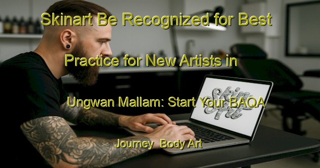 Skinart Be Recognized for Best Practice for New Artists in Ungwan Mallam: Start Your BAQA Journey | Body Art Qualification Authority | BAQA-Nigeria