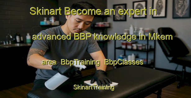 Skinart Become an expert in advanced BBP knowledge in Mkem area | BbpTraining | BbpClasses | SkinartTraining-Nigeria