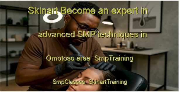 Skinart Become an expert in advanced SMP techniques in Omotoso area | SmpTraining | SmpClasses | SkinartTraining-Nigeria