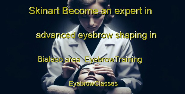 Skinart Become an expert in advanced eyebrow shaping in Bialaso area | EyebrowTraining | EyebrowClasses | SkinartTraining-Nigeria
