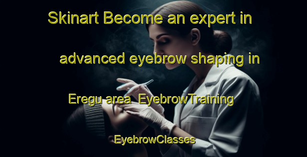 Skinart Become an expert in advanced eyebrow shaping in Eregu area | EyebrowTraining | EyebrowClasses | SkinartTraining-Nigeria