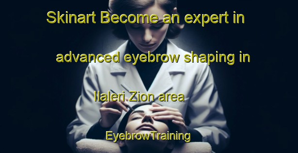Skinart Become an expert in advanced eyebrow shaping in Ilaleri Zion area | EyebrowTraining | EyebrowClasses | SkinartTraining-Nigeria
