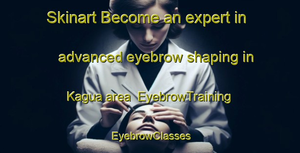 Skinart Become an expert in advanced eyebrow shaping in Kagua area | EyebrowTraining | EyebrowClasses | SkinartTraining-Nigeria