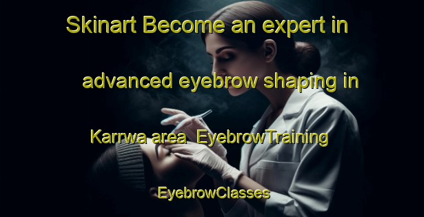 Skinart Become an expert in advanced eyebrow shaping in Karrwa area | EyebrowTraining | EyebrowClasses | SkinartTraining-Nigeria