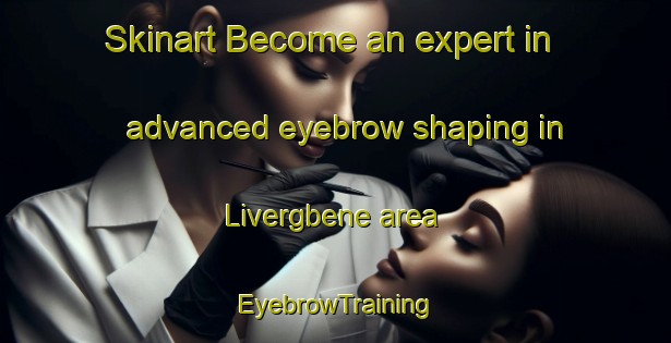 Skinart Become an expert in advanced eyebrow shaping in Livergbene area | EyebrowTraining | EyebrowClasses | SkinartTraining-Nigeria
