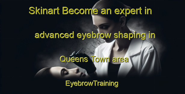 Skinart Become an expert in advanced eyebrow shaping in Queens Town area | EyebrowTraining | EyebrowClasses | SkinartTraining-Nigeria