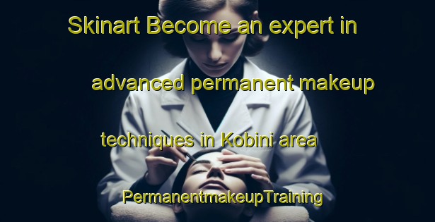 Skinart Become an expert in advanced permanent makeup techniques in Kobini area | PermanentmakeupTraining | PermanentmakeupClasses | SkinartTraining-Nigeria