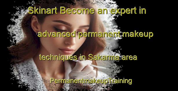 Skinart Become an expert in advanced permanent makeup techniques in Sakarma area | PermanentmakeupTraining | PermanentmakeupClasses | SkinartTraining-Nigeria