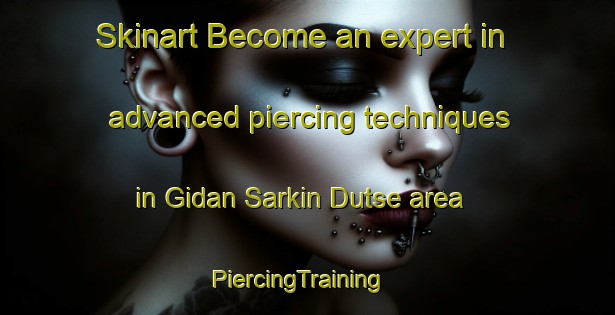 Skinart Become an expert in advanced piercing techniques in Gidan Sarkin Dutse area | PiercingTraining | PiercingClasses | SkinartTraining-Nigeria