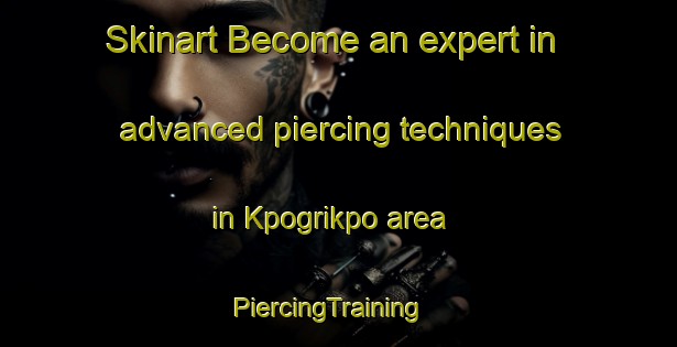 Skinart Become an expert in advanced piercing techniques in Kpogrikpo area | PiercingTraining | PiercingClasses | SkinartTraining-Nigeria