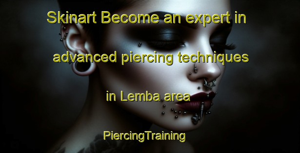 Skinart Become an expert in advanced piercing techniques in Lemba area | PiercingTraining | PiercingClasses | SkinartTraining-Nigeria