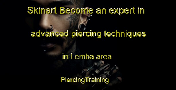 Skinart Become an expert in advanced piercing techniques in Lemba area | PiercingTraining | PiercingClasses | SkinartTraining-Nigeria