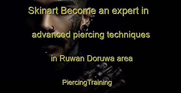 Skinart Become an expert in advanced piercing techniques in Ruwan Doruwa area | PiercingTraining | PiercingClasses | SkinartTraining-Nigeria