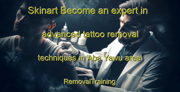 Skinart Become an expert in advanced tattoo removal techniques in Aba Yawu area | RemovalTraining | RemovalClasses | SkinartTraining-Nigeria
