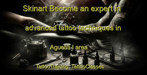 Skinart Become an expert in advanced tattoo techniques in Aguetiti I area | TattooTraining | TattooClasses | SkinartTraining-Nigeria