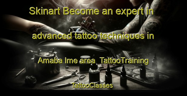Skinart Become an expert in advanced tattoo techniques in Amaba Ime area | TattooTraining | TattooClasses | SkinartTraining-Nigeria
